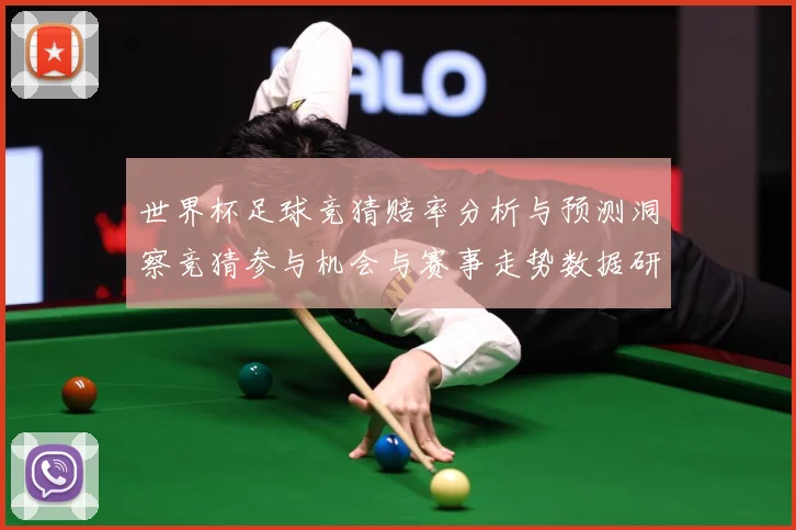 世界杯足球竞猜赔率分析与预测洞察竞猜参与机会与赛事走势数据研判：最新赛事动态与深度分析