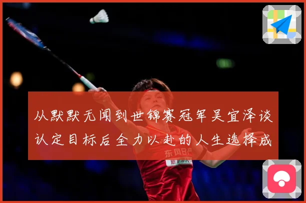 从默默无闻到世锦赛冠军吴宜泽谈认定目标后全力以赴的人生选择成长观察：最新赛事动态与深度分析